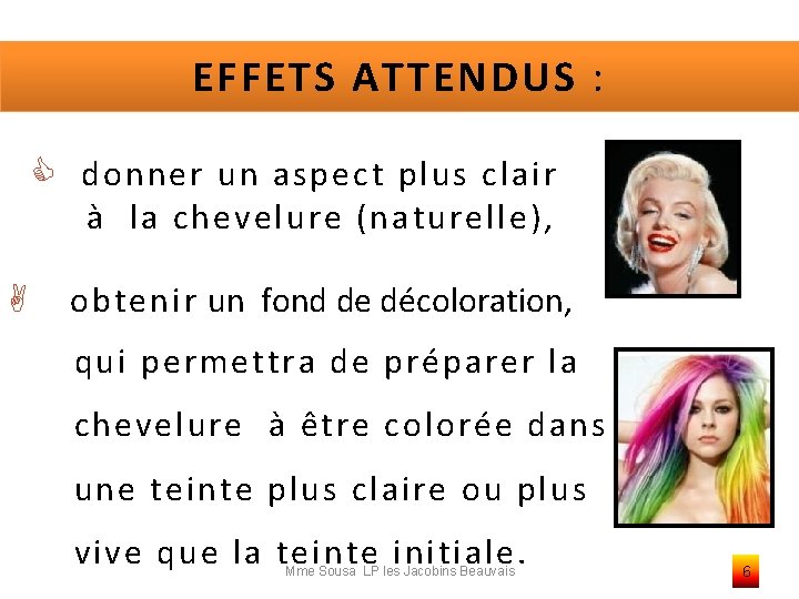 EFFETS ATTENDUS : donner un aspect plus clair à la chevelure (naturelle), A obtenir