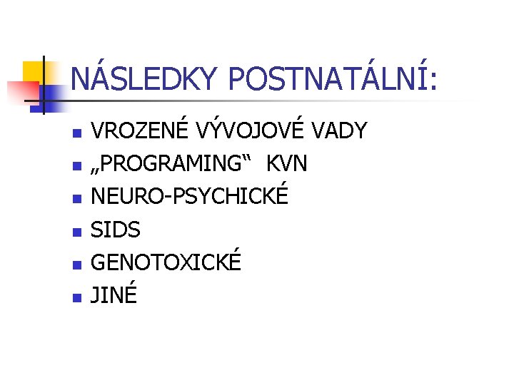 NÁSLEDKY POSTNATÁLNÍ: n n n VROZENÉ VÝVOJOVÉ VADY „PROGRAMING“ KVN NEURO-PSYCHICKÉ SIDS GENOTOXICKÉ JINÉ