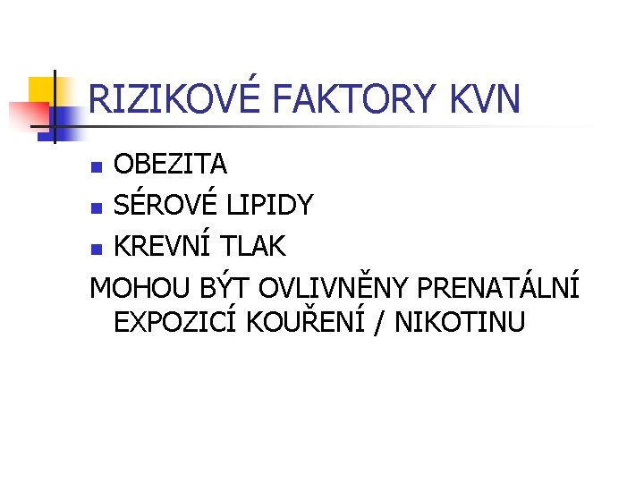 RIZIKOVÉ FAKTORY KVN OBEZITA n SÉROVÉ LIPIDY n KREVNÍ TLAK MOHOU BÝT OVLIVNĚNY PRENATÁLNÍ