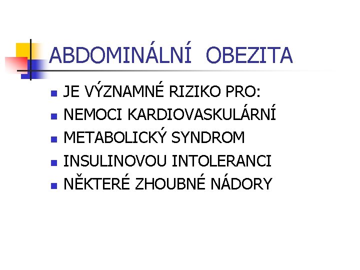 ABDOMINÁLNÍ OBEZITA n n n JE VÝZNAMNÉ RIZIKO PRO: NEMOCI KARDIOVASKULÁRNÍ METABOLICKÝ SYNDROM INSULINOVOU