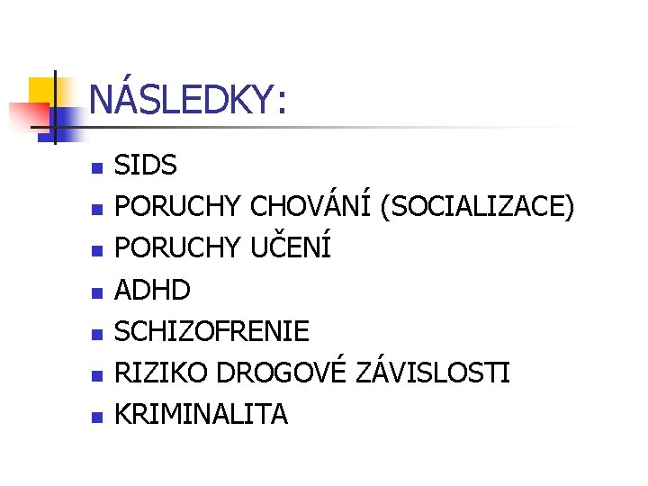 NÁSLEDKY: n n n n SIDS PORUCHY CHOVÁNÍ (SOCIALIZACE) PORUCHY UČENÍ ADHD SCHIZOFRENIE RIZIKO