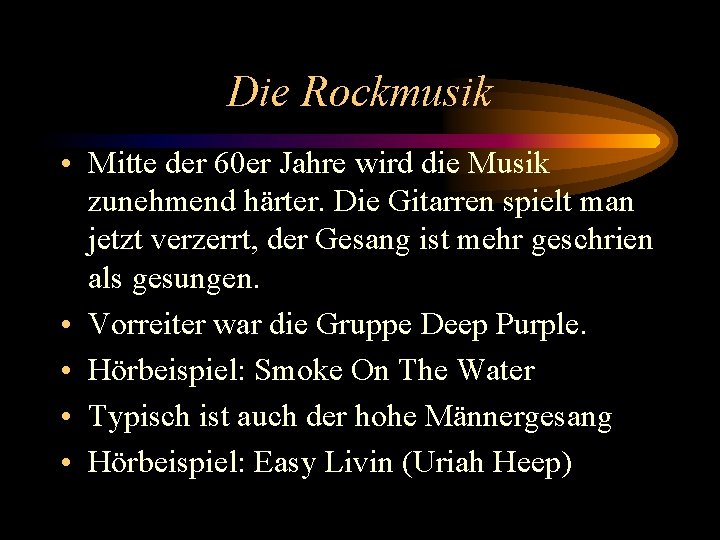 Die Rockmusik • Mitte der 60 er Jahre wird die Musik zunehmend härter. Die