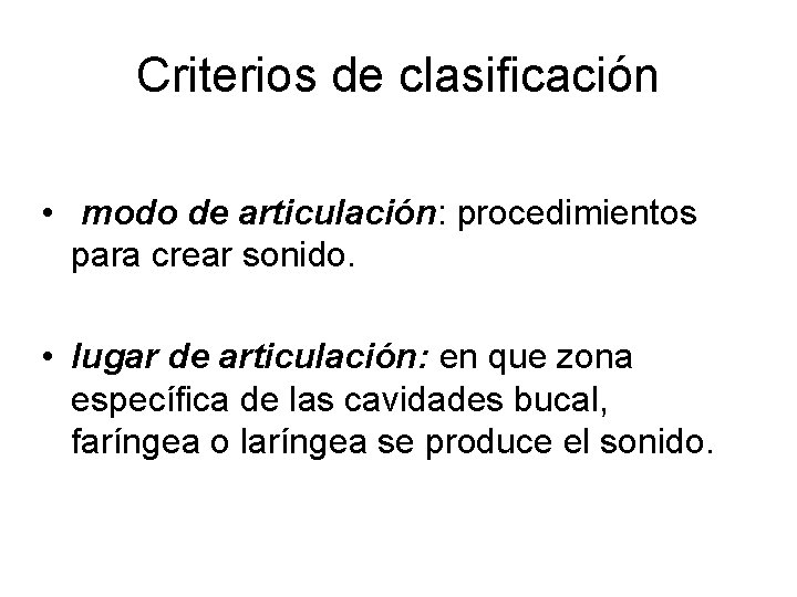 Criterios de clasificación • modo de articulación: procedimientos para crear sonido. • lugar de Criterios de clasificación • modo de articulación: procedimientos para crear sonido. • lugar de