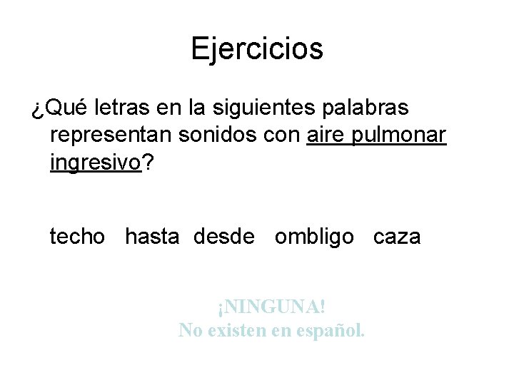 Ejercicios ¿Qué letras en la siguientes palabras representan sonidos con aire pulmonar ingresivo? techo Ejercicios ¿Qué letras en la siguientes palabras representan sonidos con aire pulmonar ingresivo? techo