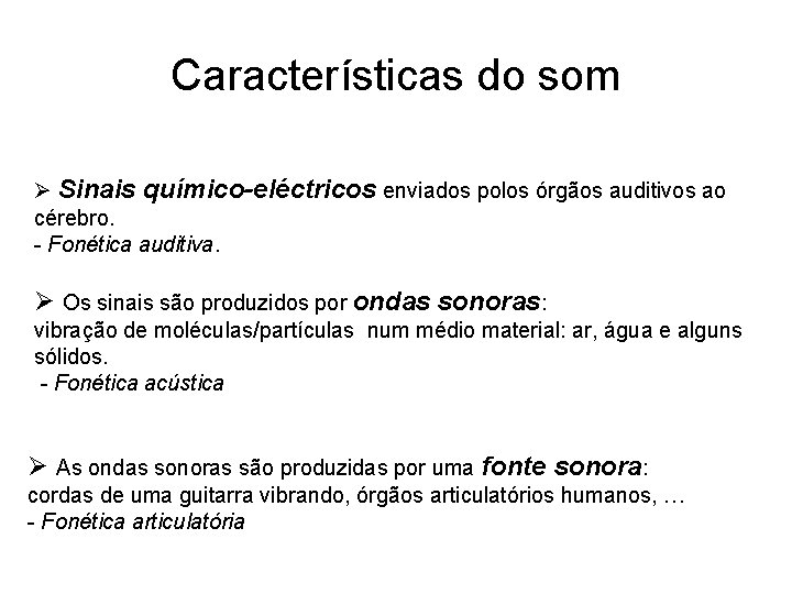 Características do som Ø Sinais químico-eléctricos enviados polos órgãos auditivos ao cérebro. - Fonética Características do som Ø Sinais químico-eléctricos enviados polos órgãos auditivos ao cérebro. - Fonética