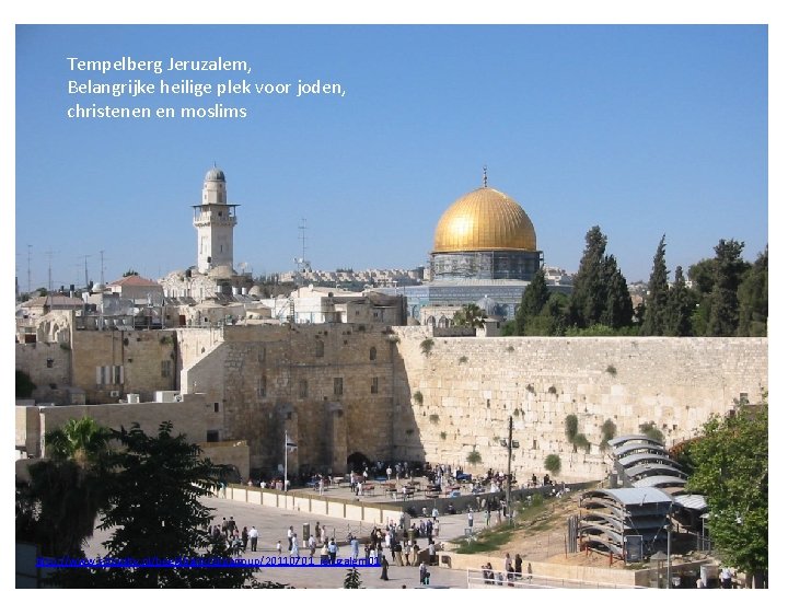 Tempelberg Jeruzalem, Belangrijke heilige plek voor joden, christenen en moslims http: //www. schooltv. nl/beeldbank/clippopup/20110701_jeruzalem