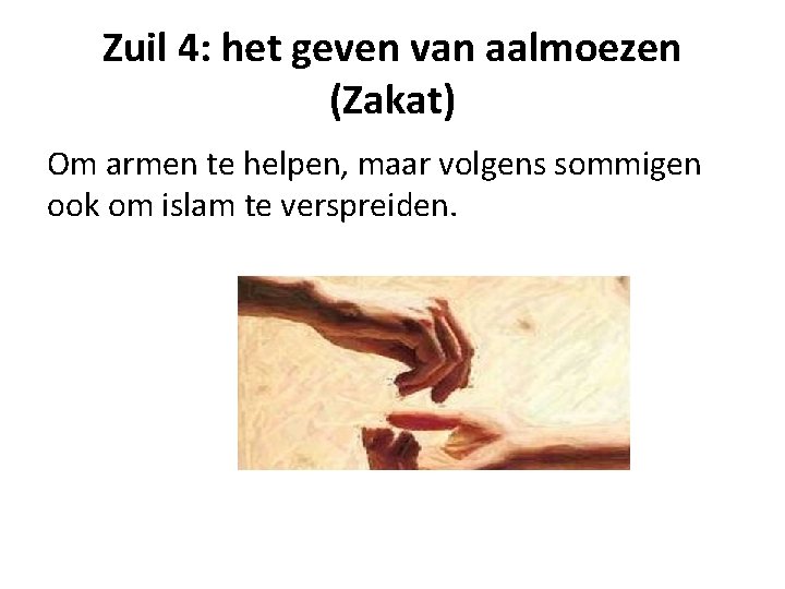 Zuil 4: het geven van aalmoezen (Zakat) Om armen te helpen, maar volgens sommigen