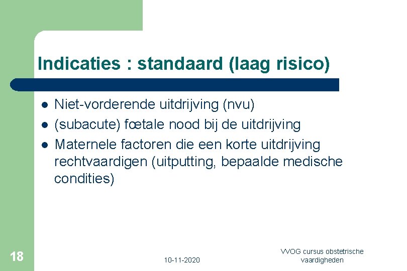 Indicaties : standaard (laag risico) l l l 18 Niet-vorderende uitdrijving (nvu) (subacute) fœtale