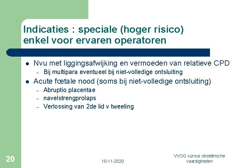 Indicaties : speciale (hoger risico) enkel voor ervaren operatoren l Nvu met liggingsafwijking en
