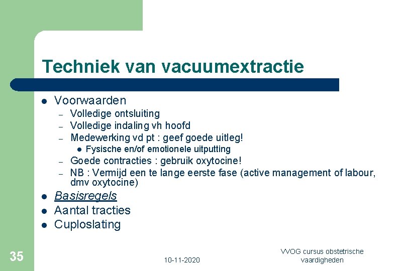 Techniek van vacuumextractie l Voorwaarden – – – Volledige ontsluiting Volledige indaling vh hoofd