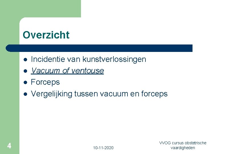Overzicht l l 4 Incidentie van kunstverlossingen Vacuum of ventouse Forceps Vergelijking tussen vacuum