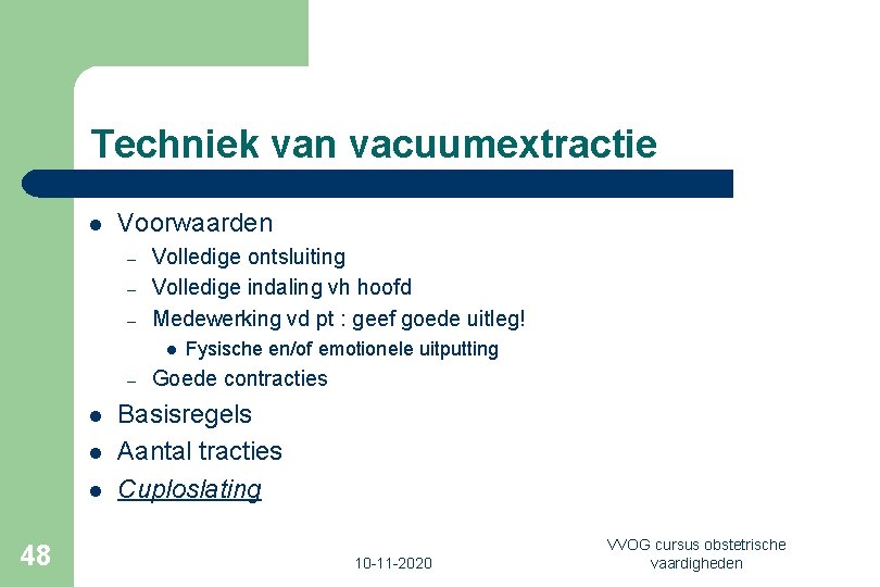 Techniek van vacuumextractie l Voorwaarden – – – Volledige ontsluiting Volledige indaling vh hoofd