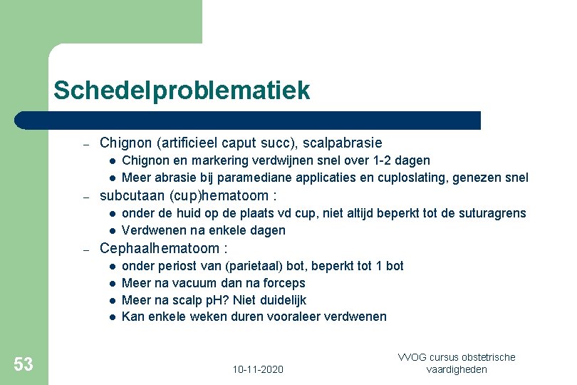 Schedelproblematiek – Chignon (artificieel caput succ), scalpabrasie l l – subcutaan (cup)hematoom : l