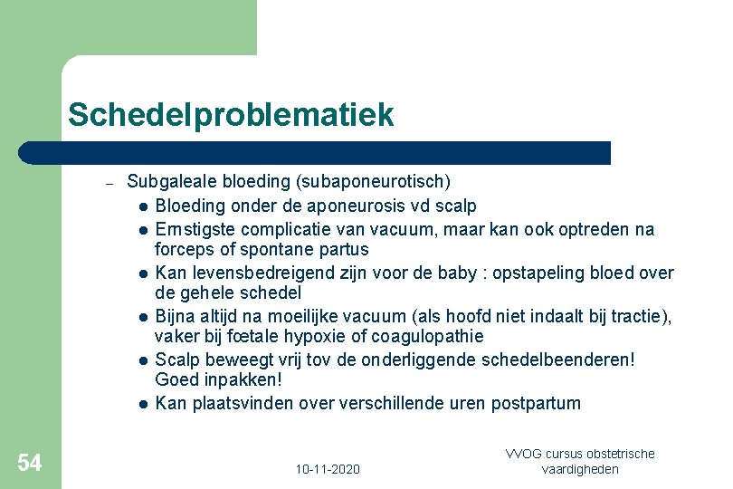 Schedelproblematiek – 54 Subgaleale bloeding (subaponeurotisch) l Bloeding onder de aponeurosis vd scalp l