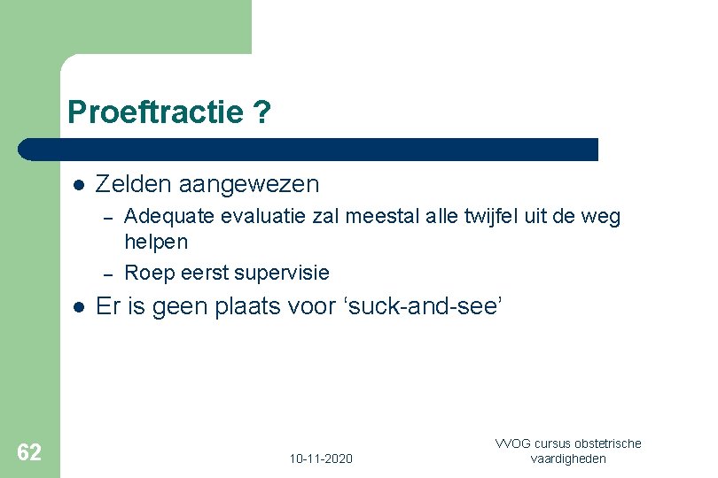 Proeftractie ? l Zelden aangewezen – – l 62 Adequate evaluatie zal meestal alle