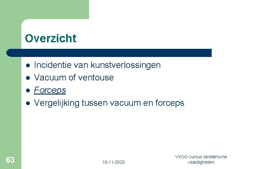 Overzicht l l 63 Incidentie van kunstverlossingen Vacuum of ventouse Forceps Vergelijking tussen vacuum