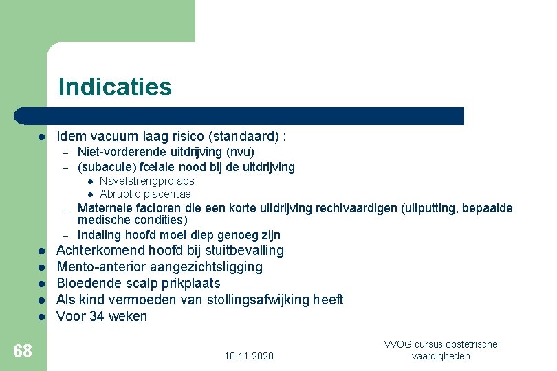 Indicaties l Idem vacuum laag risico (standaard) : – – Niet-vorderende uitdrijving (nvu) (subacute)
