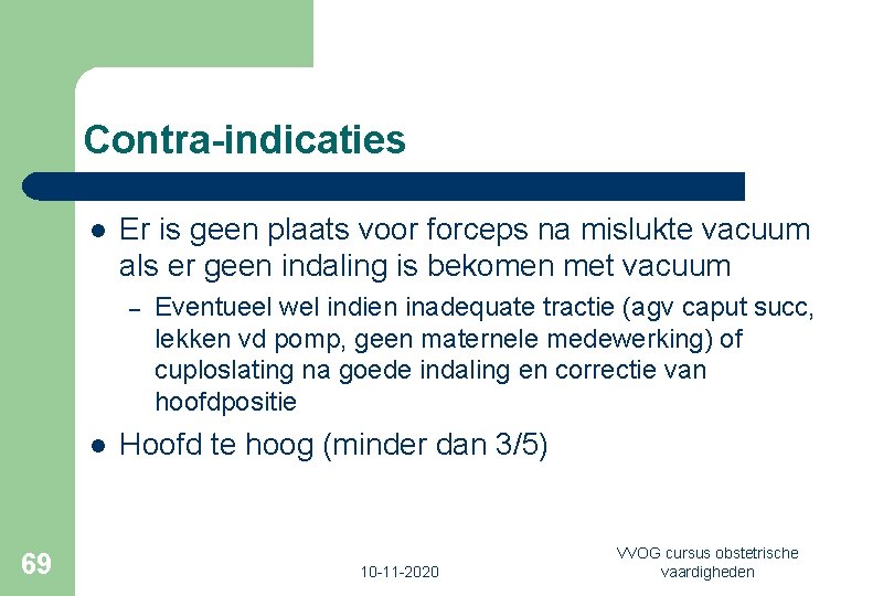 Contra-indicaties l Er is geen plaats voor forceps na mislukte vacuum als er geen