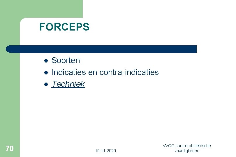 FORCEPS l l l 70 Soorten Indicaties en contra-indicaties Techniek 10 -11 -2020 VVOG