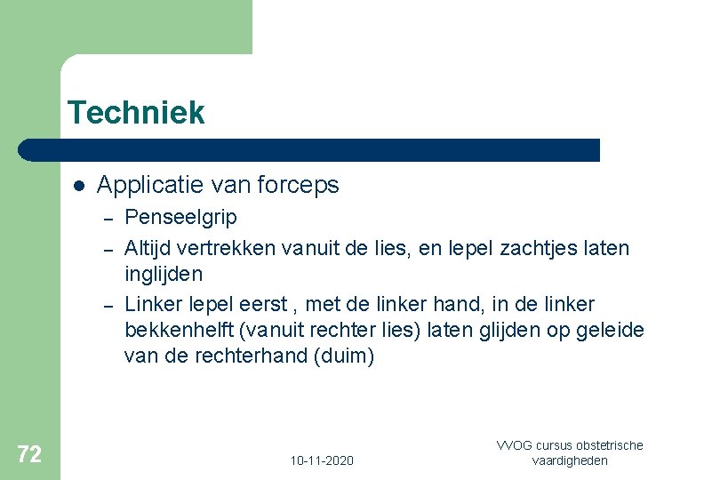 Techniek l Applicatie van forceps – – – 72 Penseelgrip Altijd vertrekken vanuit de
