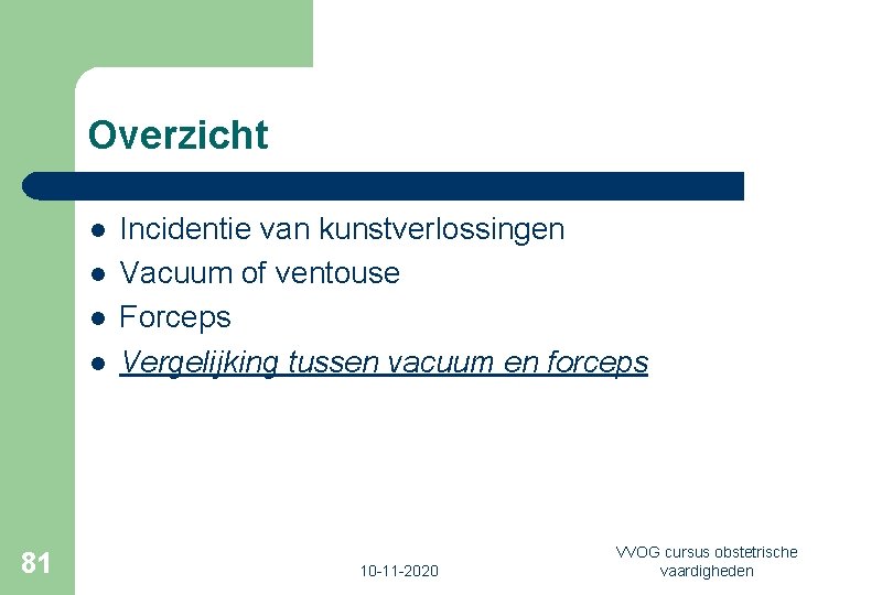 Overzicht l l 81 Incidentie van kunstverlossingen Vacuum of ventouse Forceps Vergelijking tussen vacuum