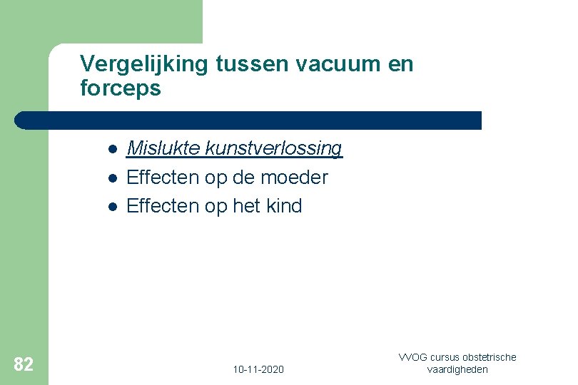Vergelijking tussen vacuum en forceps l l l 82 Mislukte kunstverlossing Effecten op de