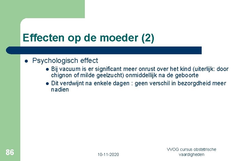 Effecten op de moeder (2) l Psychologisch effect l l 86 Bij vacuum is