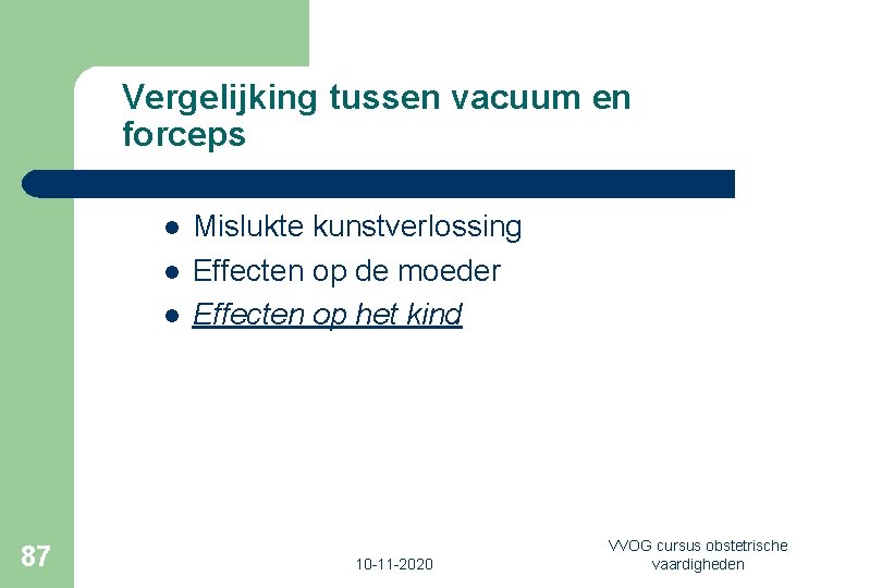 Vergelijking tussen vacuum en forceps l l l 87 Mislukte kunstverlossing Effecten op de