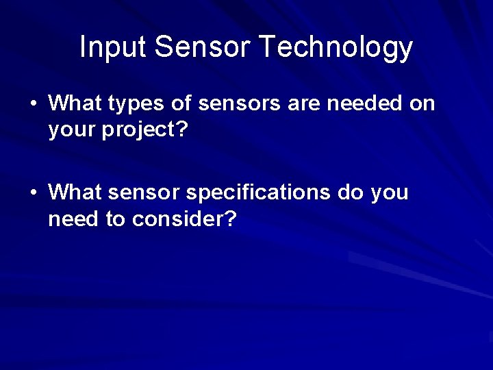Input Sensor Technology • What types of sensors are needed on your project? •