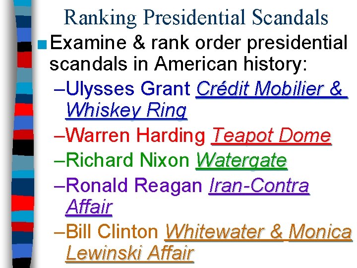 Ranking Presidential Scandals ■ Examine & rank order presidential scandals in American history: –Ulysses