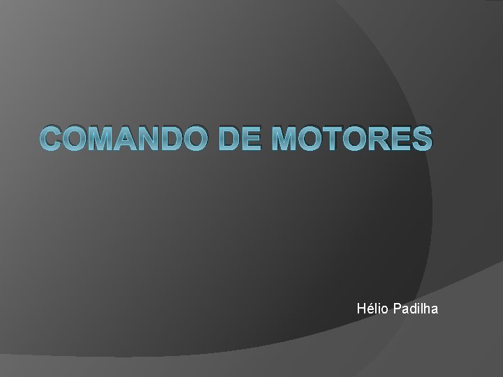 COMANDO DE MOTORES Hélio Padilha 