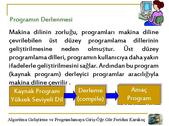 Programın Derlenmesi Makina dilinin zorluğu, programları makina diline çevrilebilen üst düzey programlama dillerinin geliştirilmesine