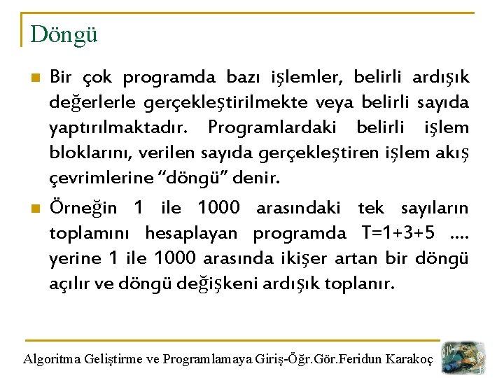 Döngü n n Bir çok programda bazı işlemler, belirli ardışık değerlerle gerçekleştirilmekte veya belirli