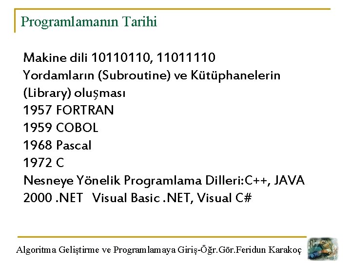 Programlamanın Tarihi Makine dili 10110110, 11011110 Yordamların (Subroutine) ve Kütüphanelerin (Library) oluşması 1957 FORTRAN