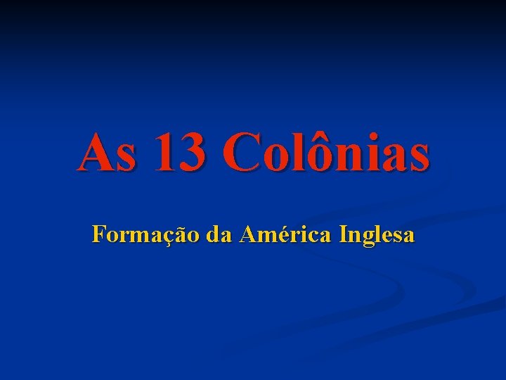 As 13 Colônias Formação da América Inglesa 