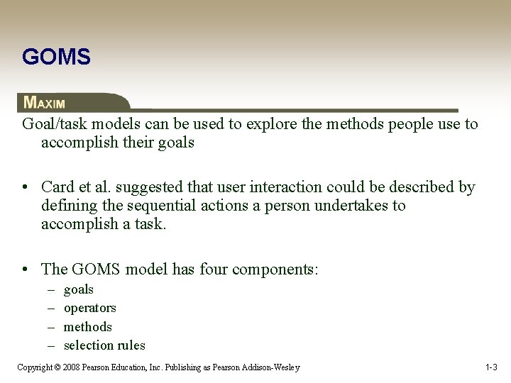 GOMS Goal/task models can be used to explore the methods people use to accomplish