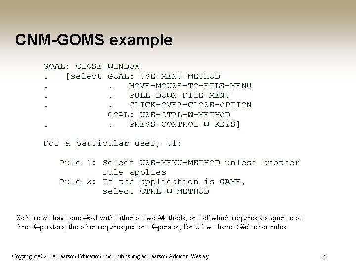 CNM-GOMS example GOAL: CLOSE-WINDOW. [select GOAL: USE-MENU-METHOD. . MOVE-MOUSE-TO-FILE-MENU. . PULL-DOWN-FILE-MENU. . CLICK-OVER-CLOSE-OPTION GOAL: