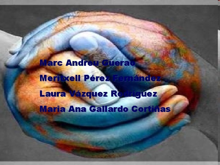 Marc Andreu Guerao Meritxell Pérez Fernández Laura Vázquez Rodríguez Maria Ana Gallardo Cortiñas 