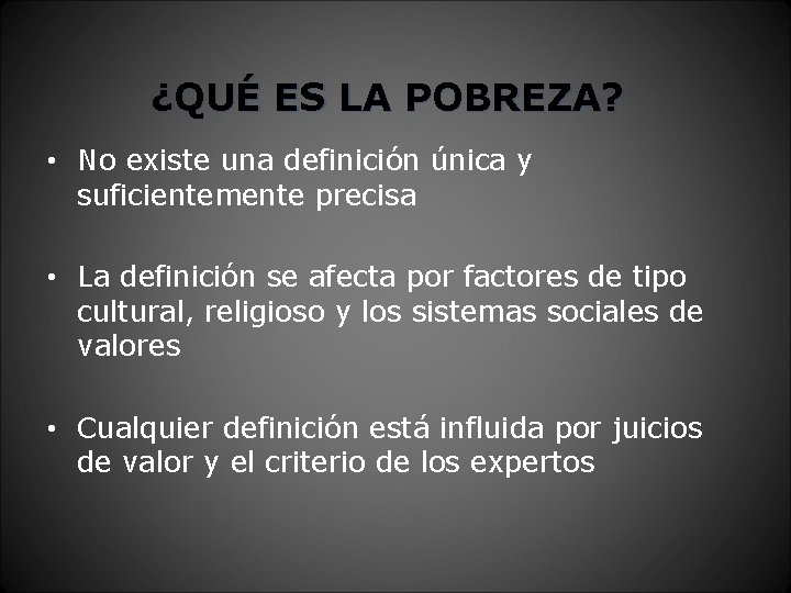 ¿QUÉ ES LA POBREZA? • No existe una definición única y suficientemente precisa •