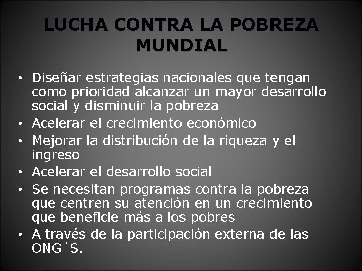 LUCHA CONTRA LA POBREZA MUNDIAL • Diseñar estrategias nacionales que tengan como prioridad alcanzar