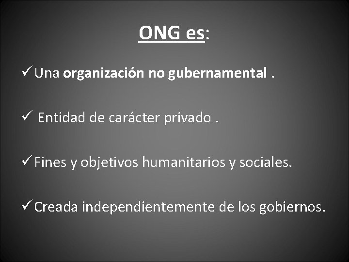 ONG es: ü Una organización no gubernamental. ü Entidad de carácter privado. ü Fines