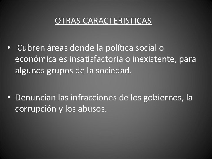 OTRAS CARACTERISTICAS • Cubren áreas donde la política social o económica es insatisfactoria o