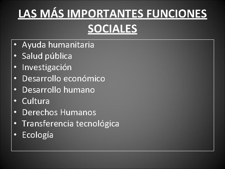 LAS MÁS IMPORTANTES FUNCIONES SOCIALES • • • Ayuda humanitaria Salud pública Investigación Desarrollo