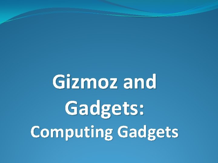 Gizmoz and Gadgets: Computing Gadgets 