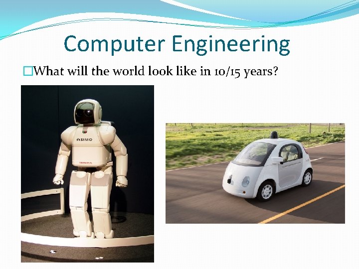 Computer Engineering �What will the world look like in 10/15 years? 