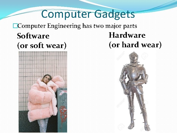 Computer Gadgets �Computer Engineering has two major parts Software (or soft wear) Hardware (or