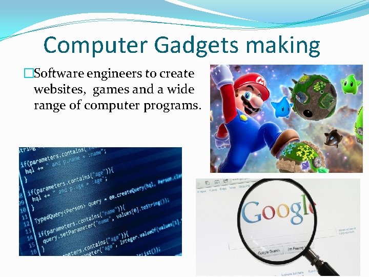 Computer Gadgets making �Software engineers to create websites, games and a wide range of
