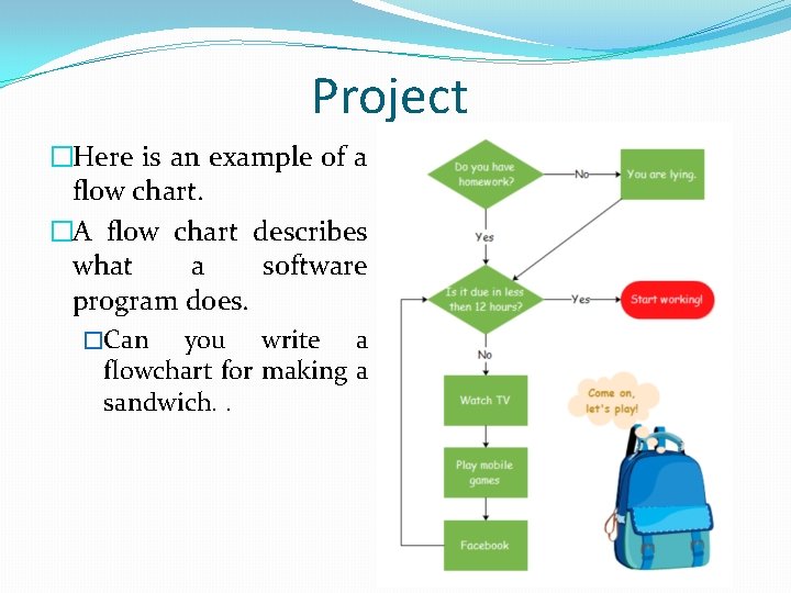 Project �Here is an example of a flow chart. �A flow chart describes what