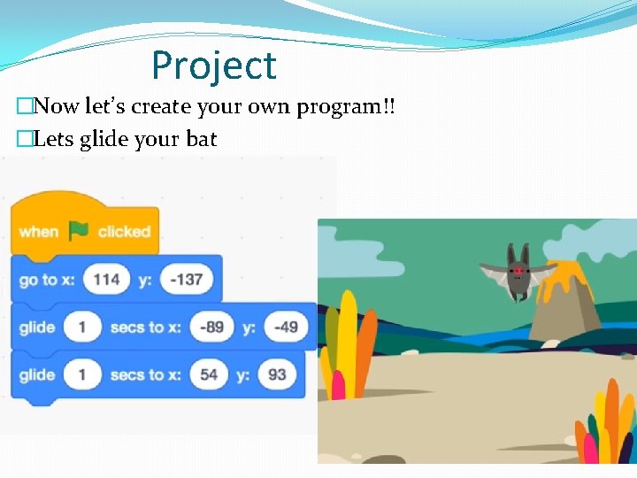 Project �Now let’s create your own program!! �Lets glide your bat 
