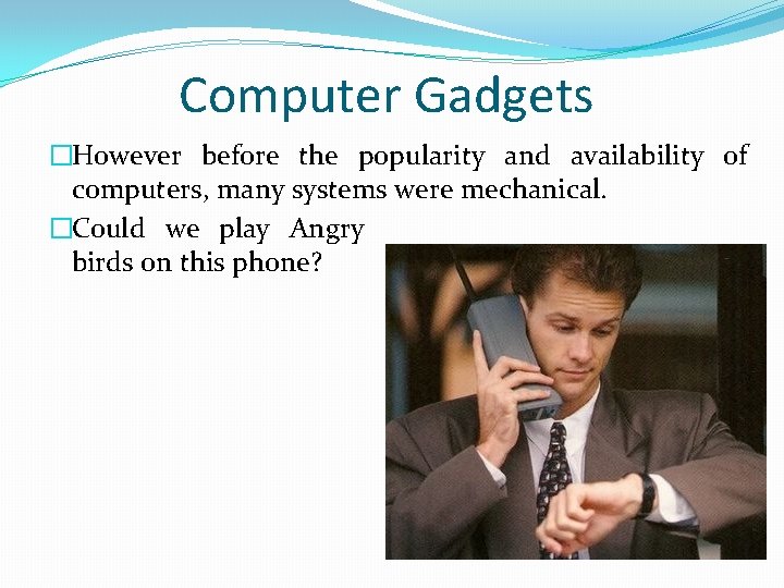 Computer Gadgets �However before the popularity and availability of computers, many systems were mechanical.
